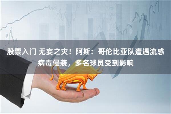 股票入门 无妄之灾！阿斯：哥伦比亚队遭遇流感病毒侵袭，多名球员受到影响